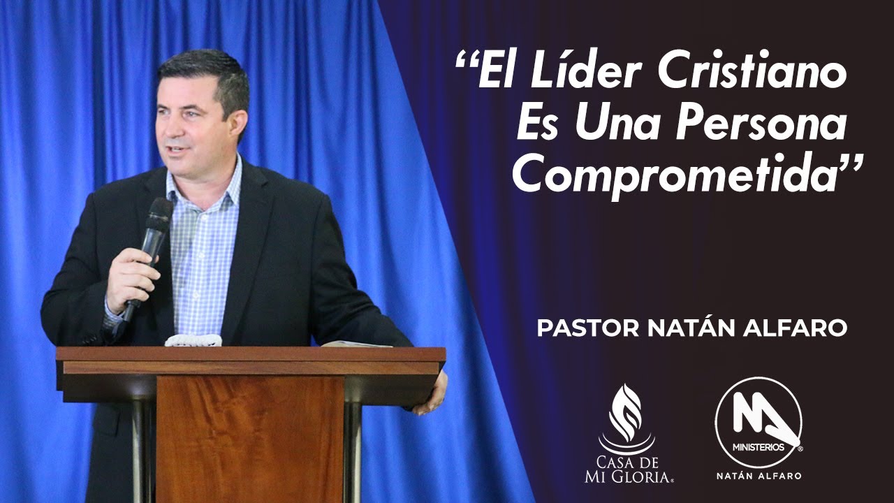 El Líder Cristiano Es Una Persona Comprometida - Pastor Natán Alfaro