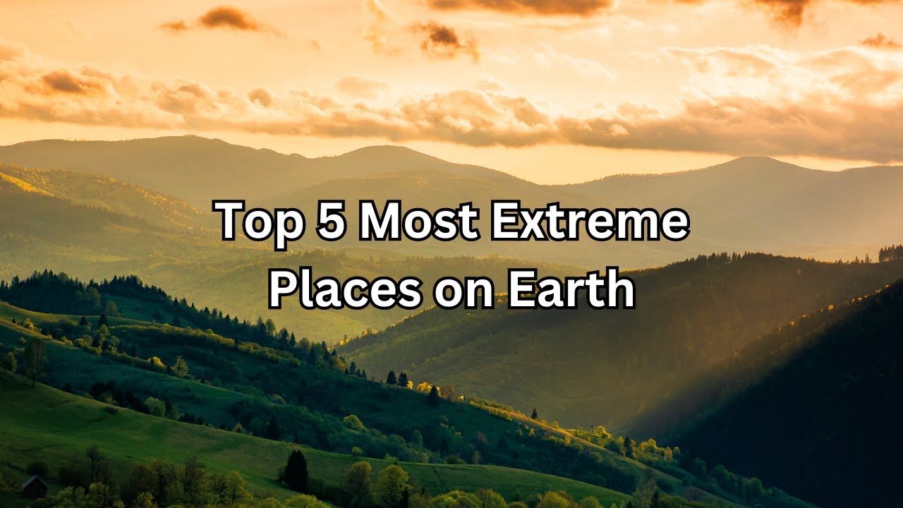Top 5 Most Extreme Places on Earth