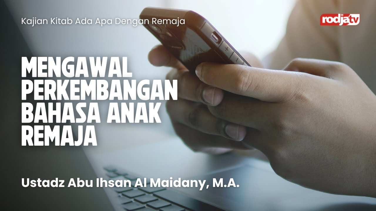 Ada Apa Dengan Remaja: Mengawal Perkembangan Bahasa Remaja - Ustadz Abu Ihsan Al-Atsary, M.A.