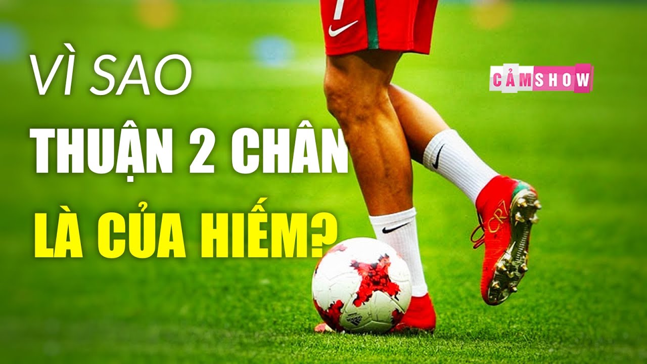 V&igrave; sao C&Oacute; RẤT &Iacute;T cầu thủ n&agrave;o THUẬN 2 CH&Acirc;N?