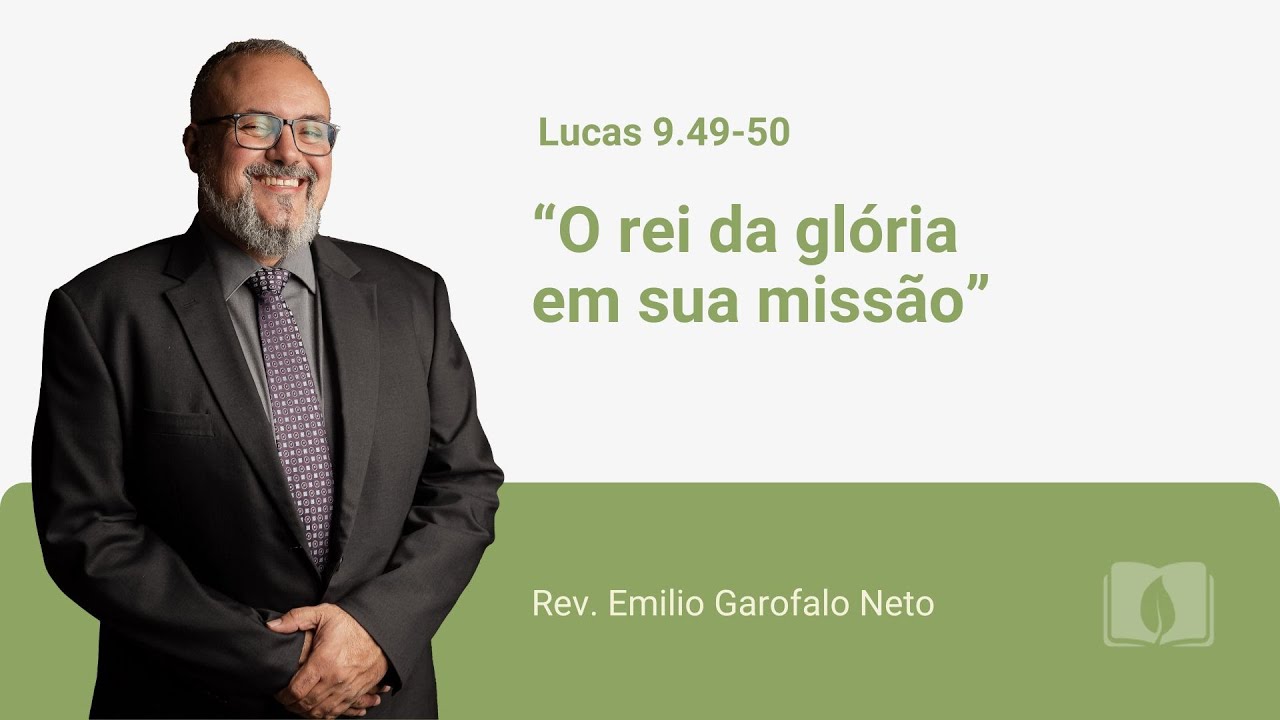Lucas 9:51-65  - O rei da glória em sua missão - Rev. Emilio Garofalo Neto