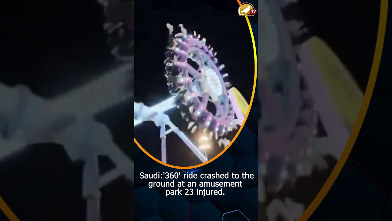 Saudi '360' ride crashed to the ground at an amusement park 23 injured
