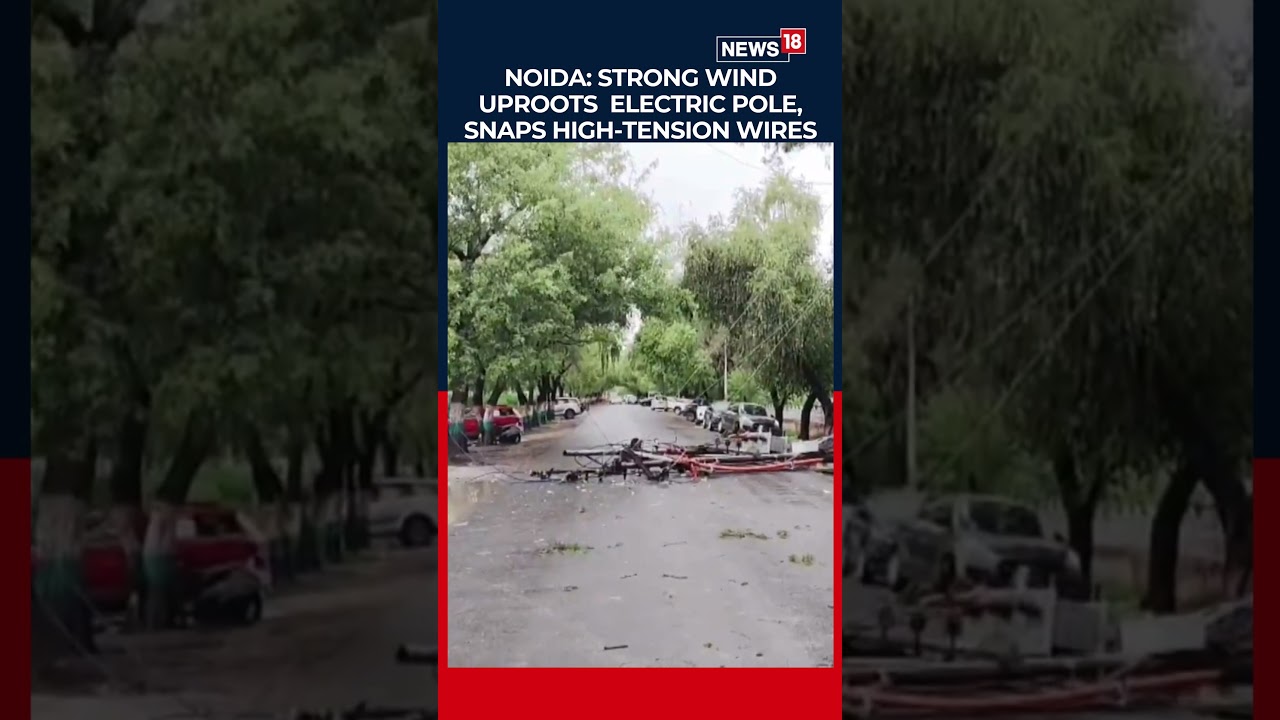 Noida Storm: Strong Winds Uproot Electric Pole, High-Tension Wires Snap In Greater Noida | N18S