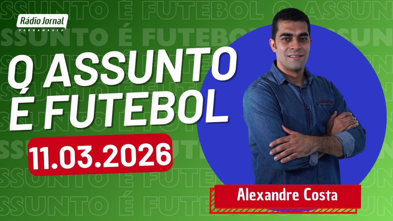 O ASSUNTO É FUTEBOL com ALEXANDRE COSTA | RÁDIO JORNAL (11.03.26)
