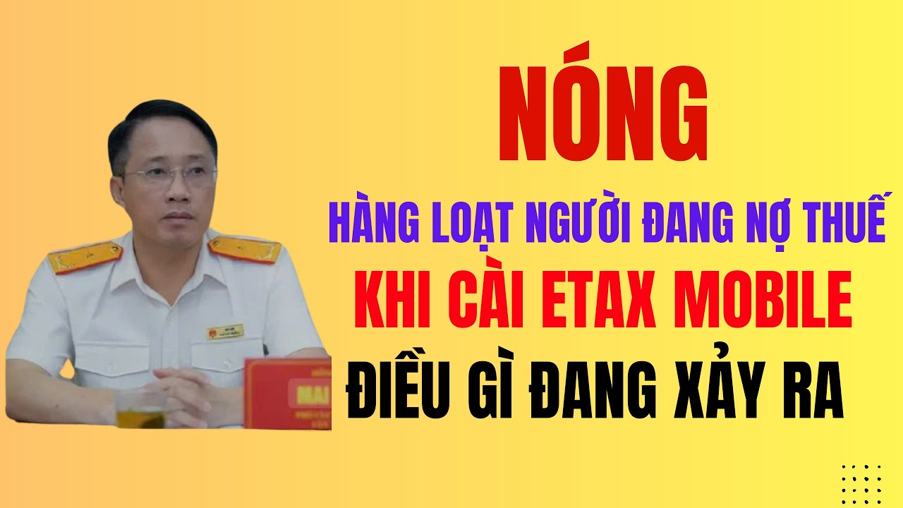 NÓNG HÀNG LOẠT NGƯỜI NỢ THUẾ KHI CÀI ETAX MOBILE, ĐIỀU GÌ ĐANG XÃY RA 