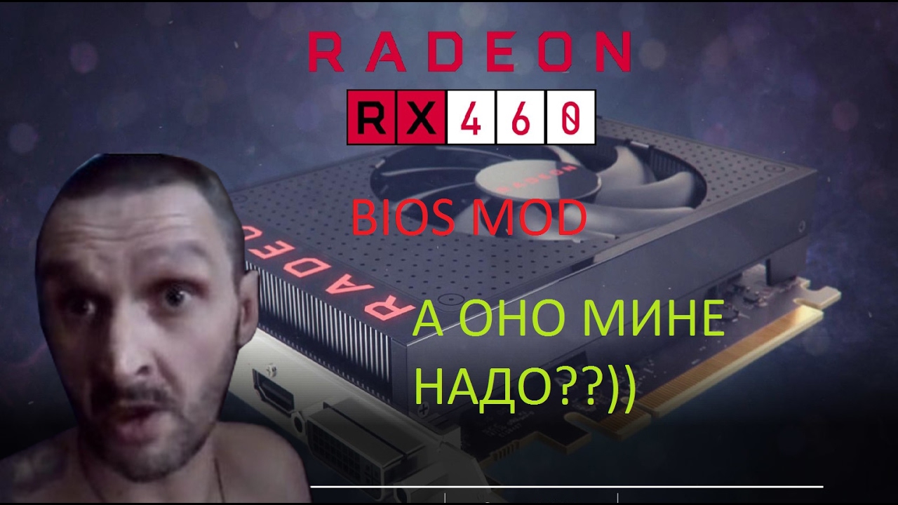 Стоит ли шить модифицированный биос RX 460?