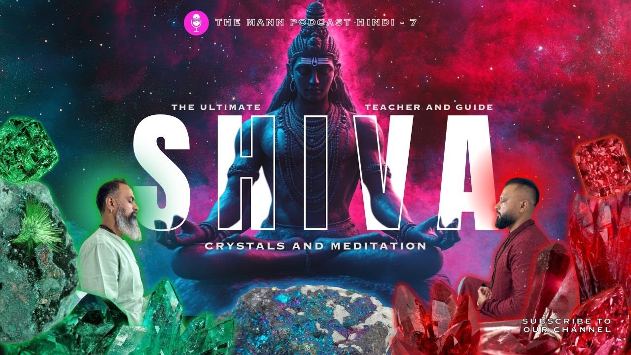 The Mann Podcast #7: Lord Shiva&rsquo;s Presence, Path of Meditation & Crystals Energy