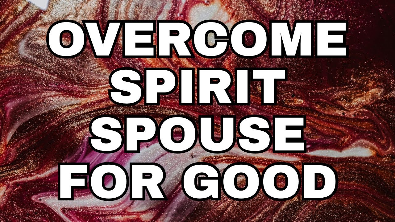 6 Steps + Prayer to Cast Out Spirit Spouses | Watch Till the End