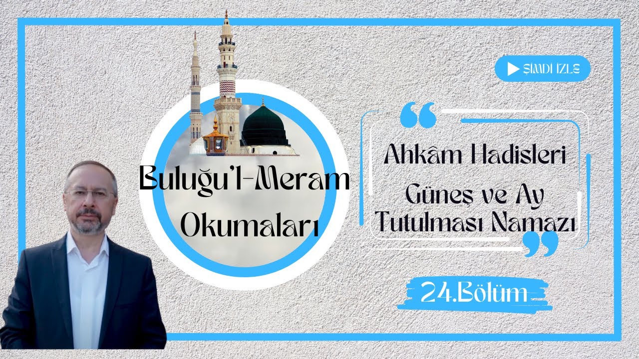 24-Buluğu’l-Meram Okumaları,(Ahkâm Hadisleri-Güneş ve Ay Tutulması Namazı),Rıfat ORAL