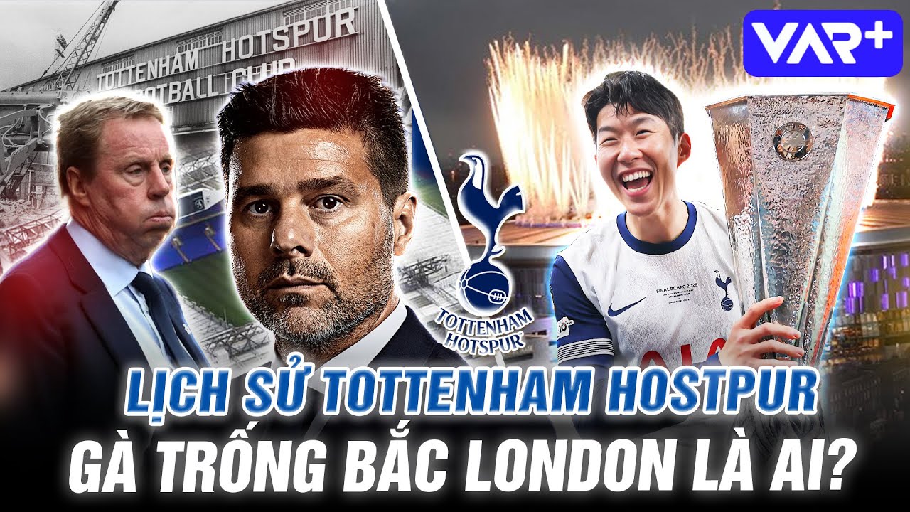 VAR Plus | LỊCH SỬ TOTTENHAM HOTSPUR - TẠI SAO TOTTENHAM ĐƯỢC GỌI LÀ GÀ TRỐNG BẮC LONDON ?