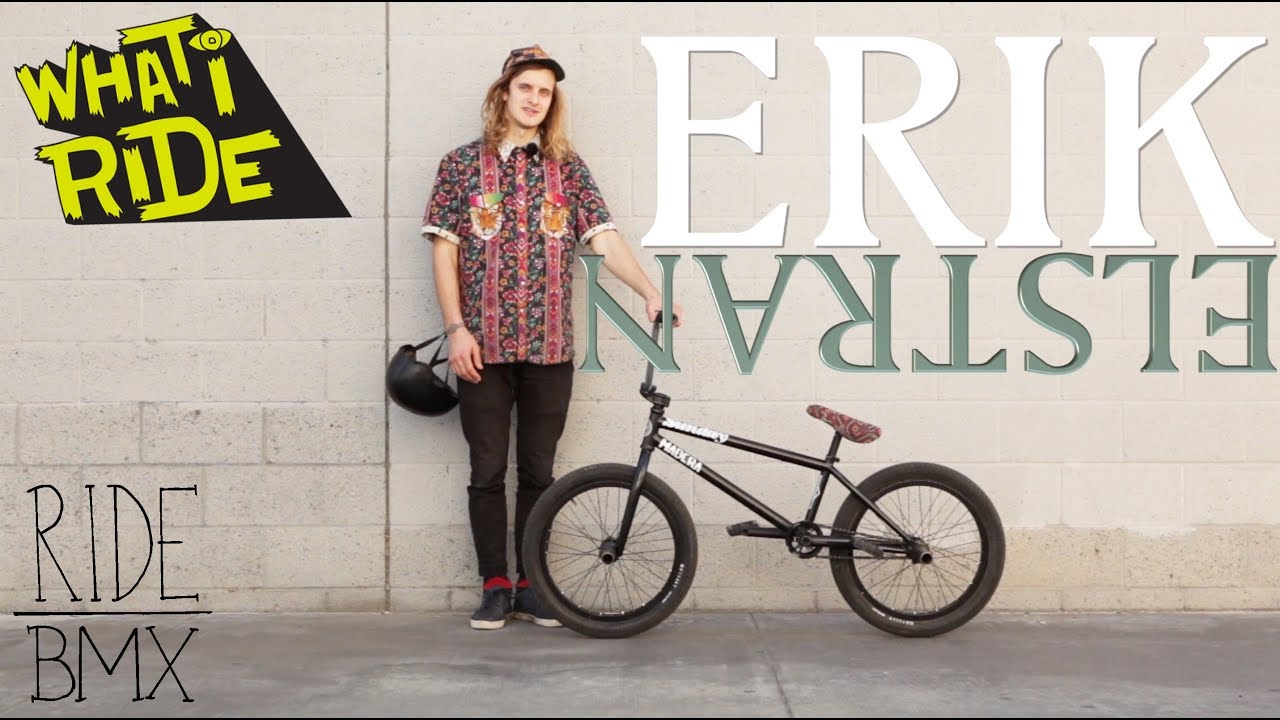 BMX - ERIK ELSTRAN - WHAT I RIDE