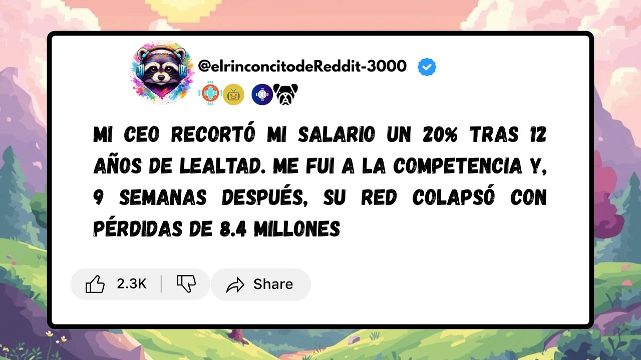 Mi CEO recortó mi salario un 20% me fui a la competencia y su empresa colapso perdiendo 8 millones