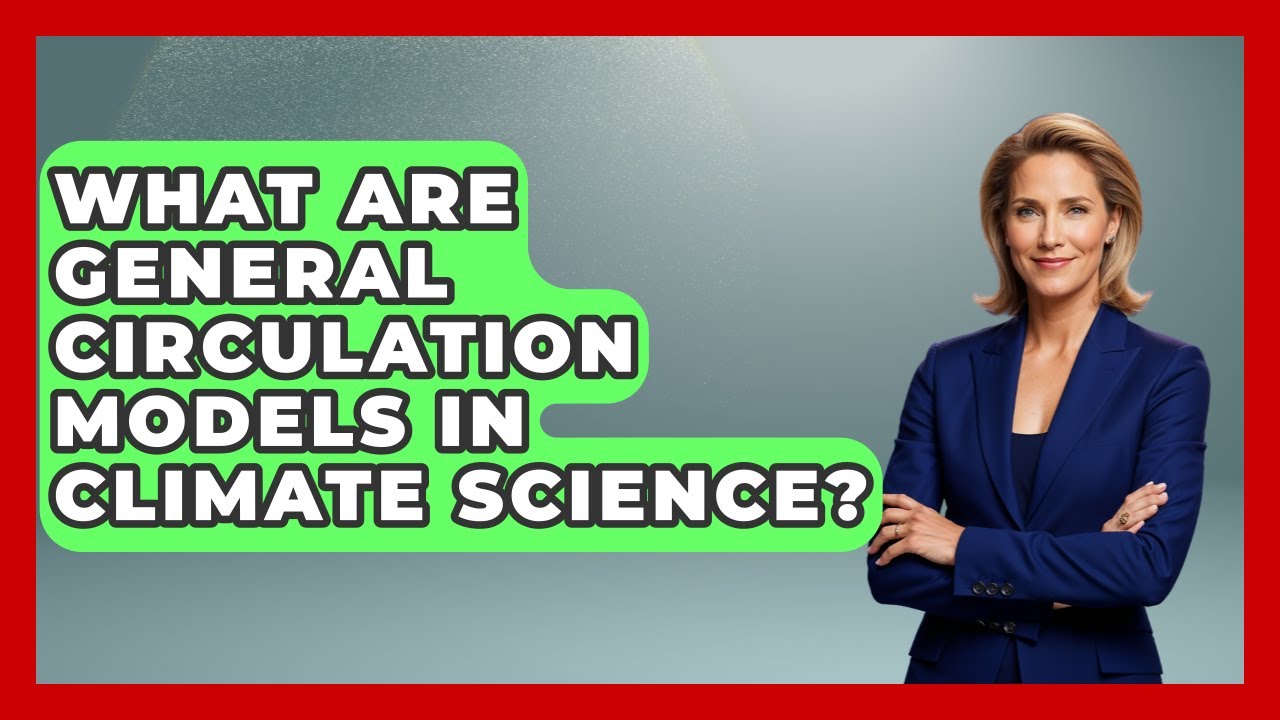 What Are General Circulation Models In Climate Science? - Explaining Ecology