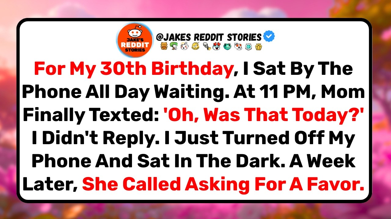My Family Forgot My 30th Birthday. A Week Later, They Needed A Favor.