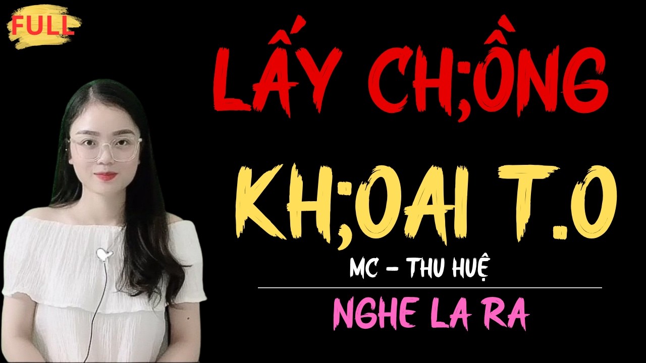 LẤY CH;ỒNG KH;OAI T.O | TRUYỆN HAY NHẤT ĐƯỢC KỂ BỞI MC - THU HUỆ.