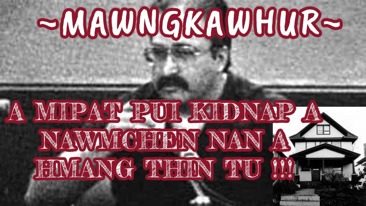 ~MAWNGKAWHUR~  A MIPAT PUI KIDNAP A NAWMCHEN NAN A  HMANG THIN~ Robert Berdella