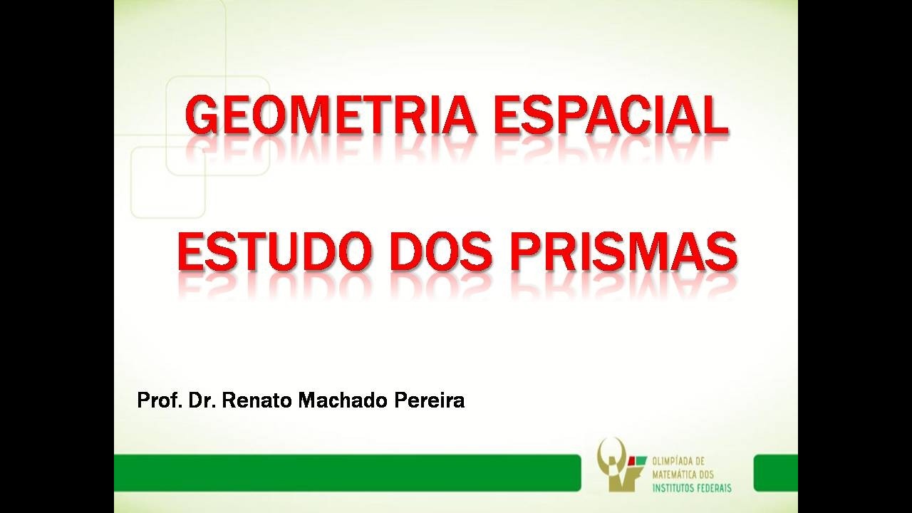 Geometria Espacial - Estudo dos Prismas.