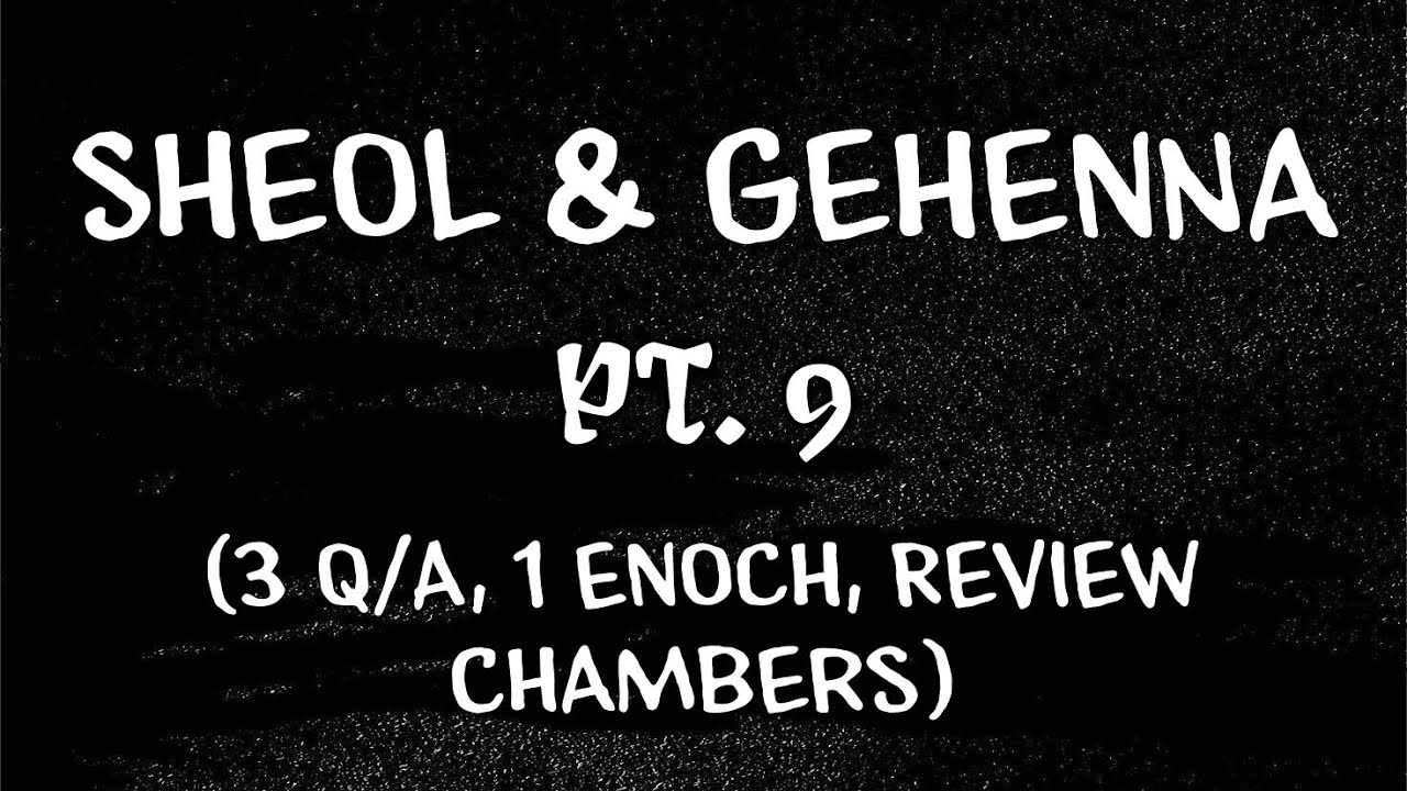 Sheol & Gehenna, Pt. 9 (3 Q/A, 1 Enoch, Review Chambers)