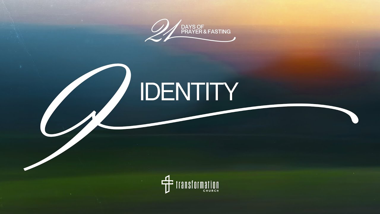 Day 9: Identity | 21 Days of Prayer and Fasting | 6:30PM