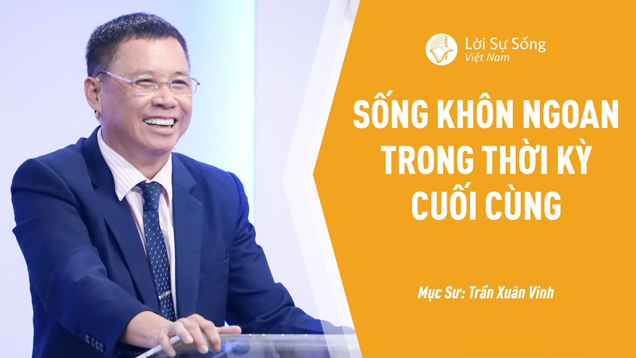 Bài Giảng: Sống Khôn Ngoan Trong Thời Kỳ Cuối Cùng | Mục Sư Trần Xuân Vinh