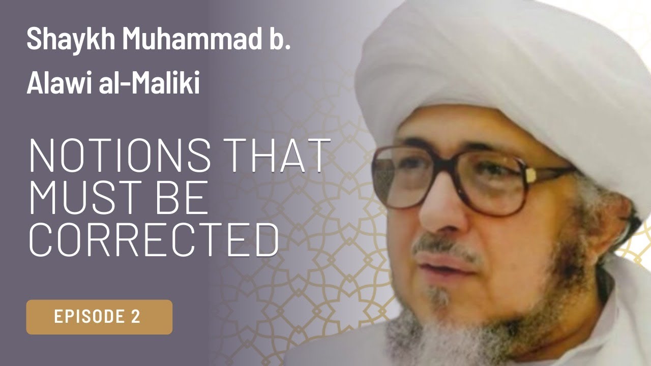 Notions That Must Be Corrected, Shaykh Muhammad Bin 'Alawi al-Maliki  [Episode 2]
