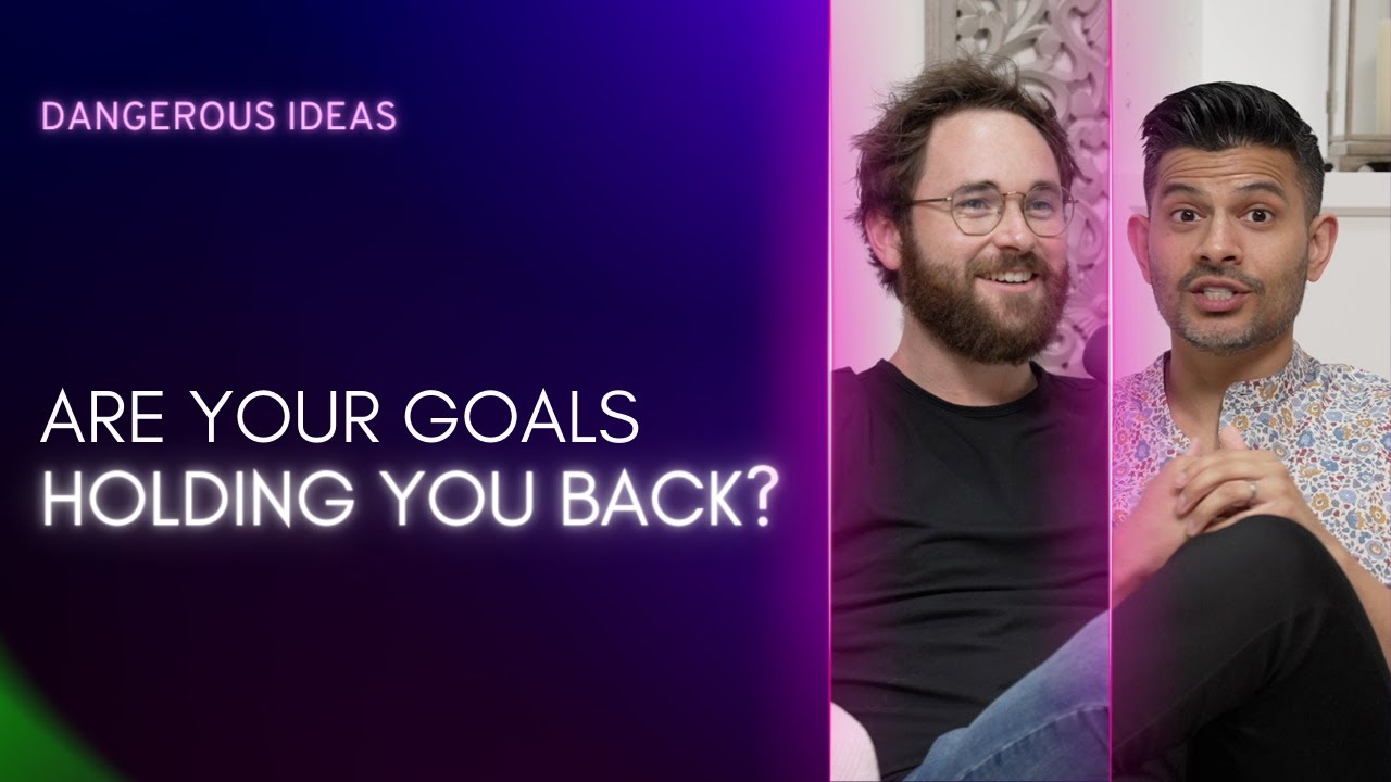 Are Your Goals Holding You Back? - DANGEROUS IDEAS EP. 32