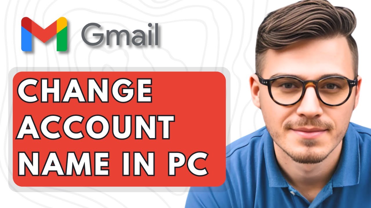 How To Change Gmail Account Name In PC [2025 Guide]
