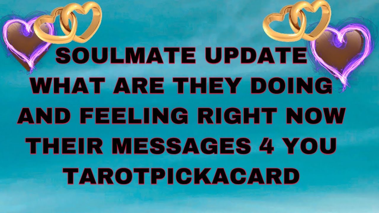 Soulmate update...what are they doing and feeling now ..your messages..Tarotpickacard