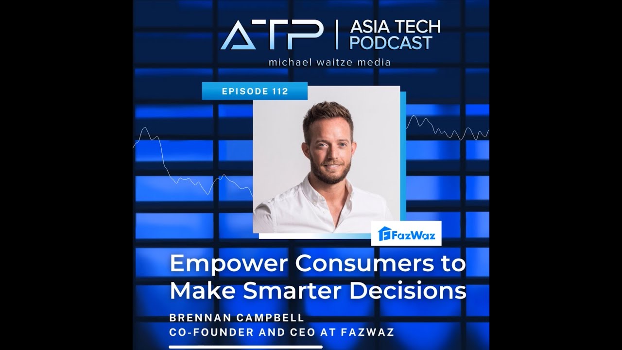 Asia Tech Podcast &ndash; EP 112 &ndash; Brennan Campbell &ndash; FazWaz &ndash; Empower Consumers to Make Smarter Decisions