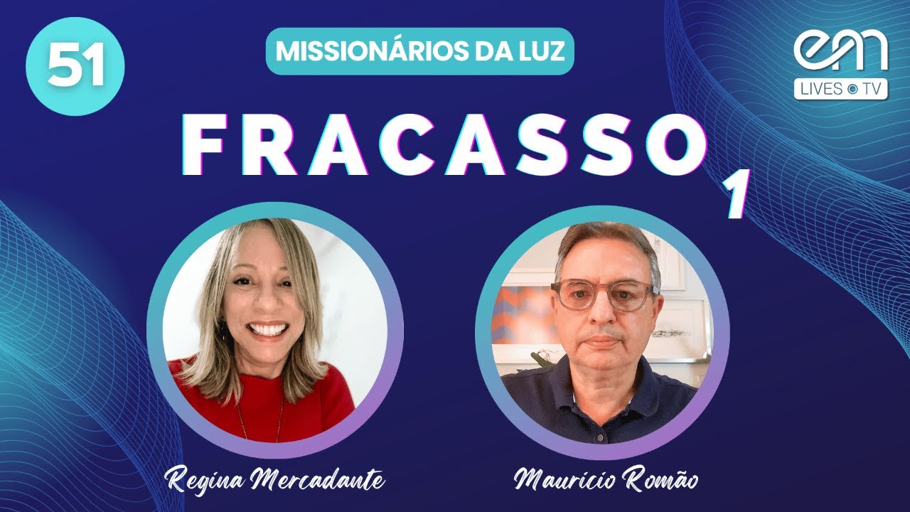 MISSIONÁRIOS DA LUZ #51 FRACASSO (Parte 1) | Regina Mercadante e Mauricio Romão | EM Lives TV