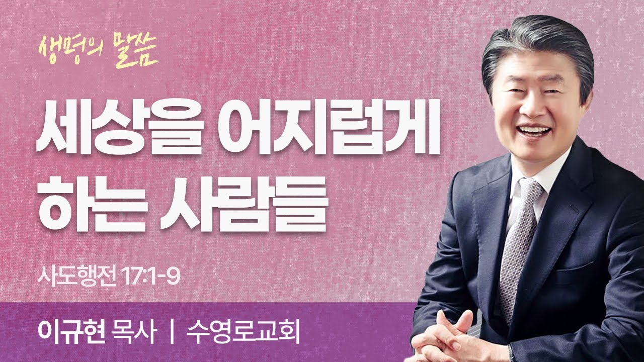 세상을 어지럽게 하는 사람들 (사도행전 17:1-9) | 이규현 목사 | 수영로교회 | 생명의 말씀