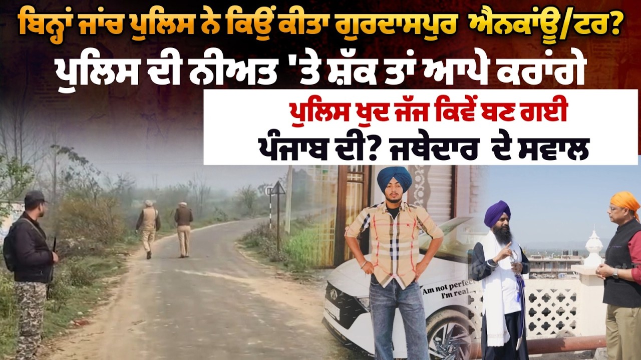 ਬਿਨ੍ਹਾਂ ਜਾਂਚ ਪੁਲਿਸ ਨੇ ਕਿਉਂ ਕੀਤਾ ਗੁਰਦਾਸਪੁਰ 'ਚ ਐਨਕਾਂਊ/ਟਰ?...