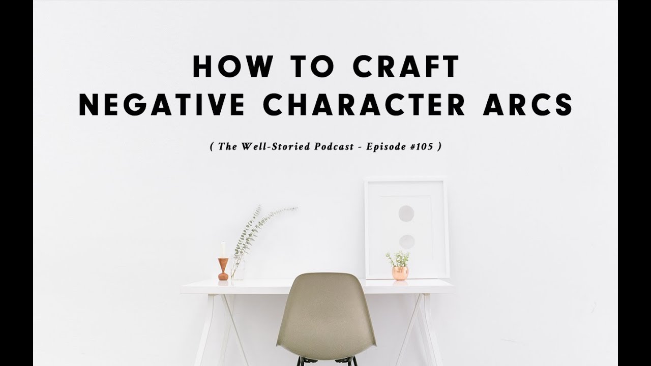 Episode #105: How to Craft Negative Character Arcs for Your Novel