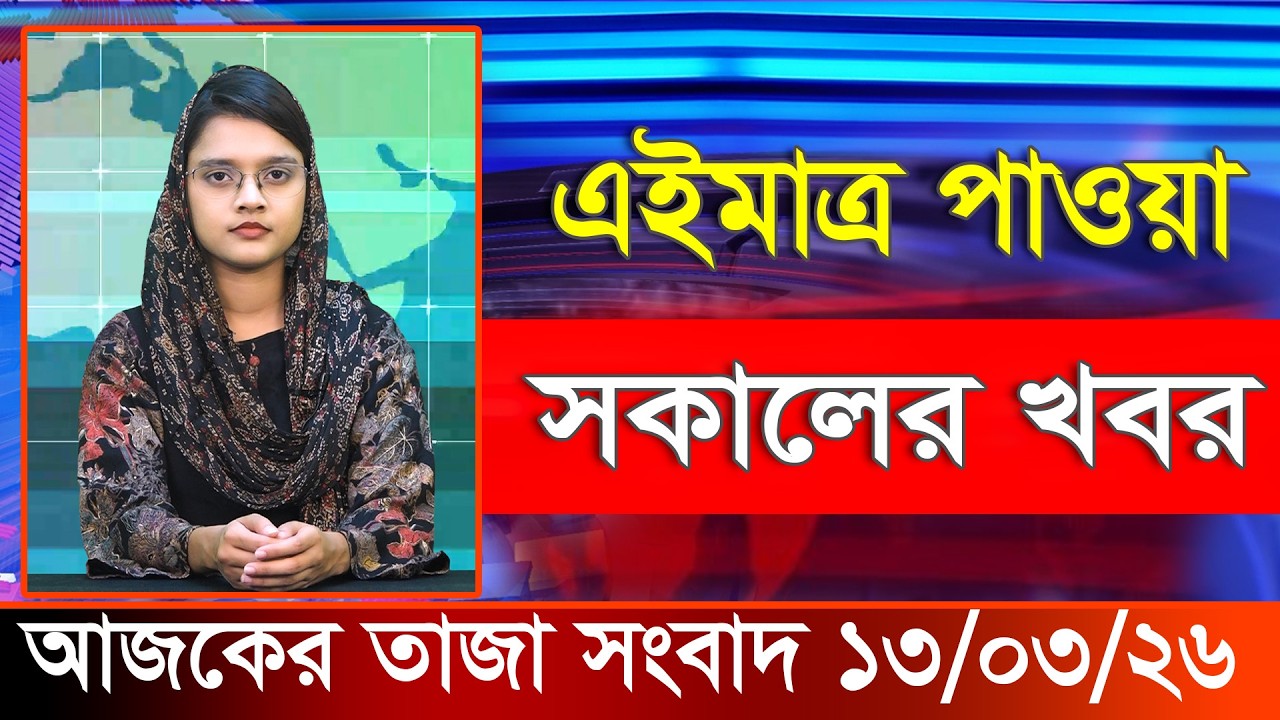 আজকের তাজা খবর ১৩ মার্চ ২০২৬। Ajker Bangla Khobor, 13 March 2026 Bangladesh Latest News