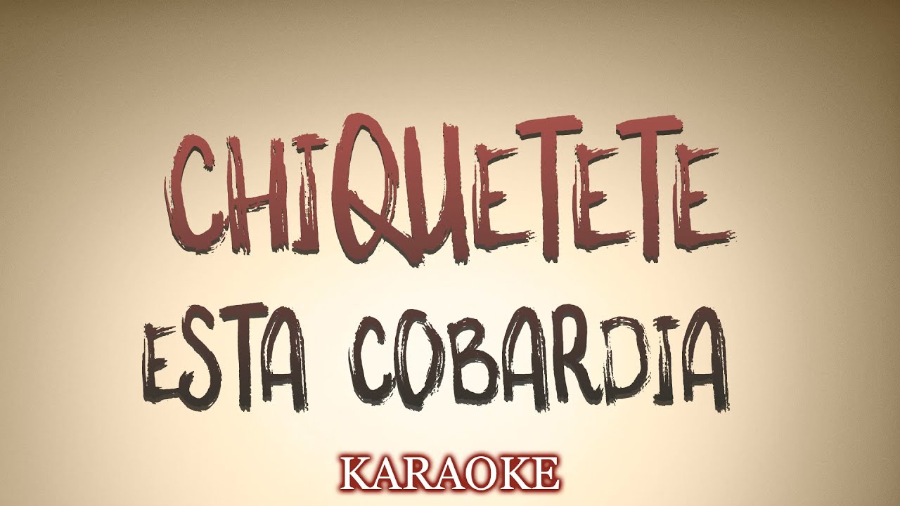 CHIQUETETE - ESTA COBARDIA - KARAOKE