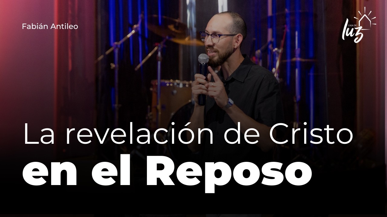 La revelación de Cristo en el reposo | Fabián Antileo | Iglesia Casa de Luz