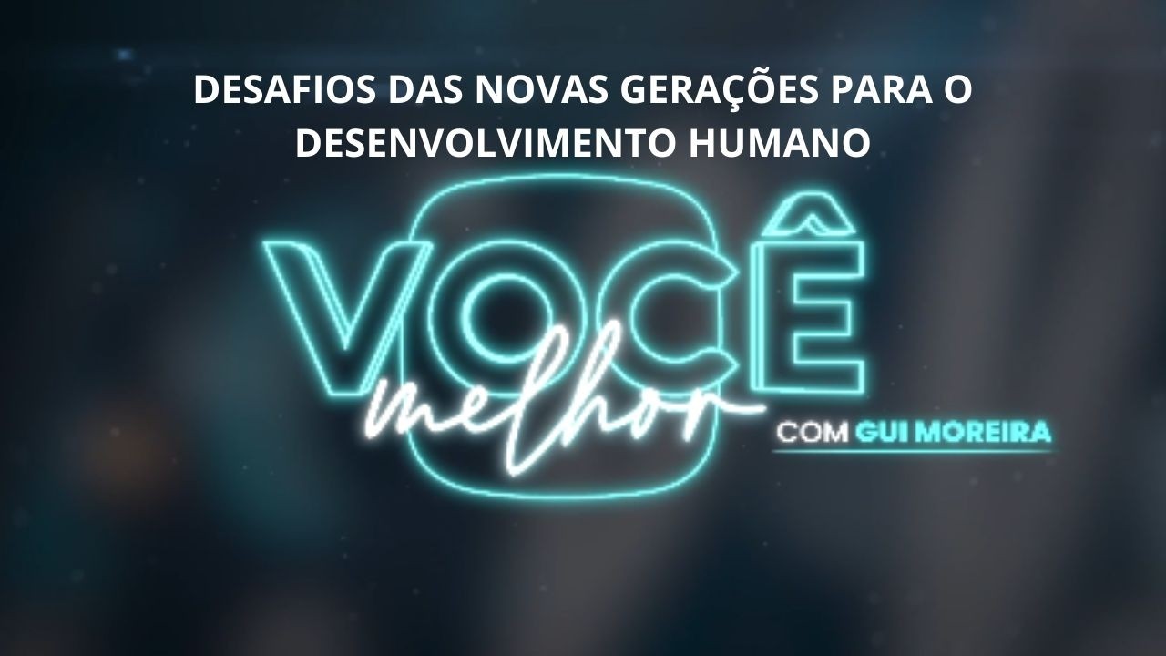 DESAFIOS DAS NOVAS GERAÇÕES PARA O DESENVOLVIMENTO HUMANO | Programa Você Melhor na BAND Minas