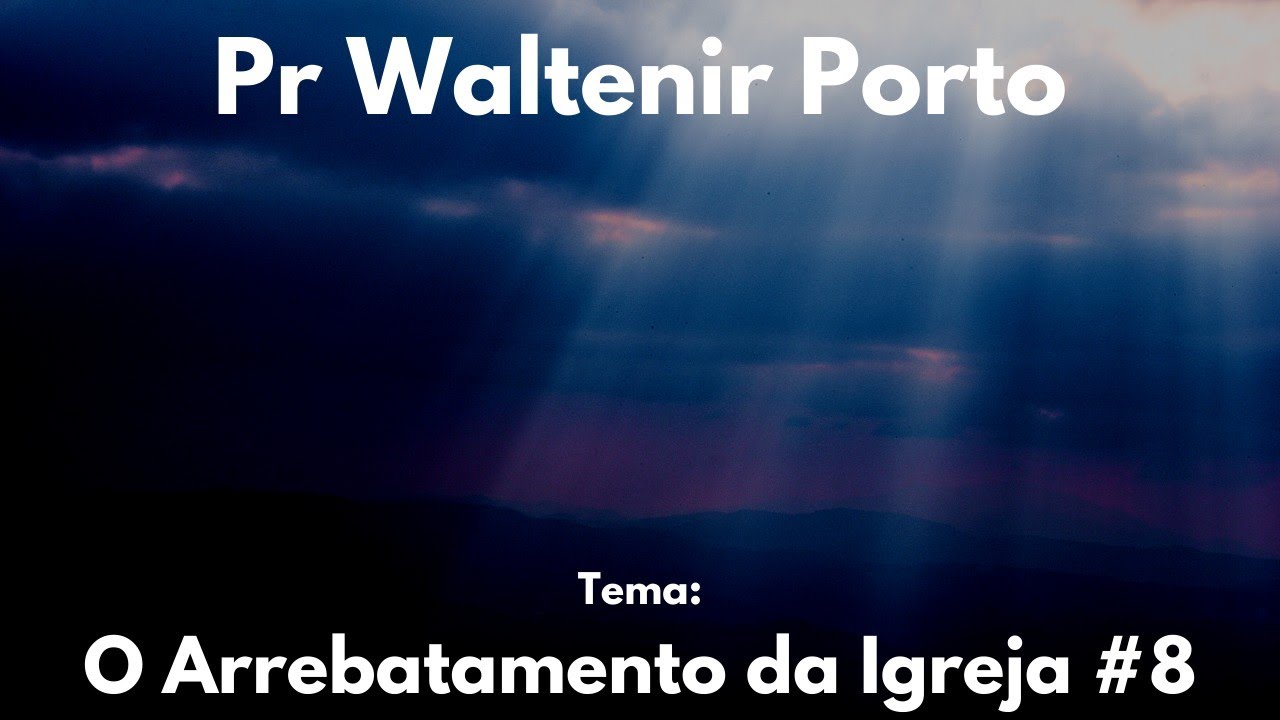 O Arrebatamento da Igreja #8 - Pr Waltenir Porto #Escatologia 67/68