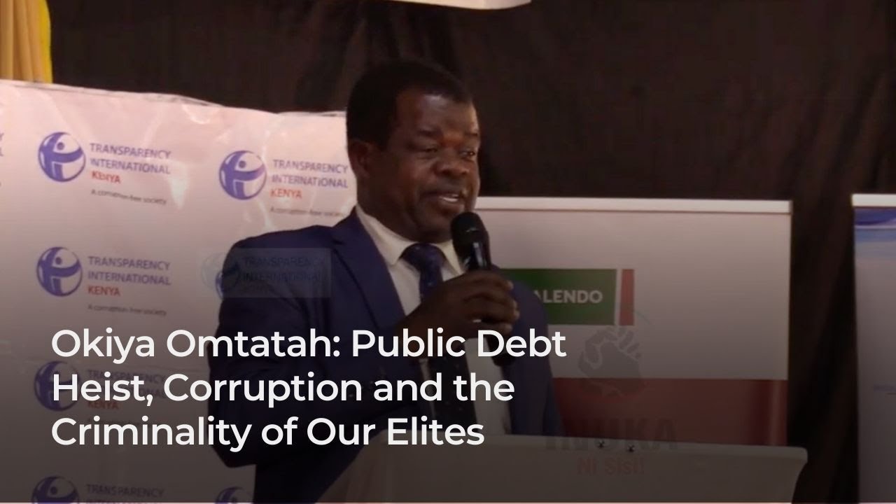 Okiya Omtatah: Public Debt Heist, Corruption and the Criminality of Our Elites
