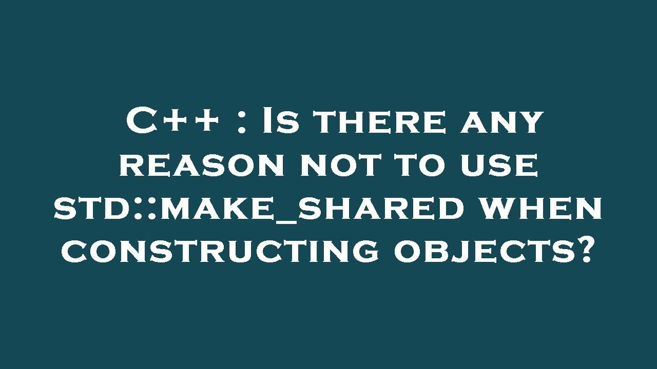 C++ : Is there any reason not to use std::make_shared when constructing objects?