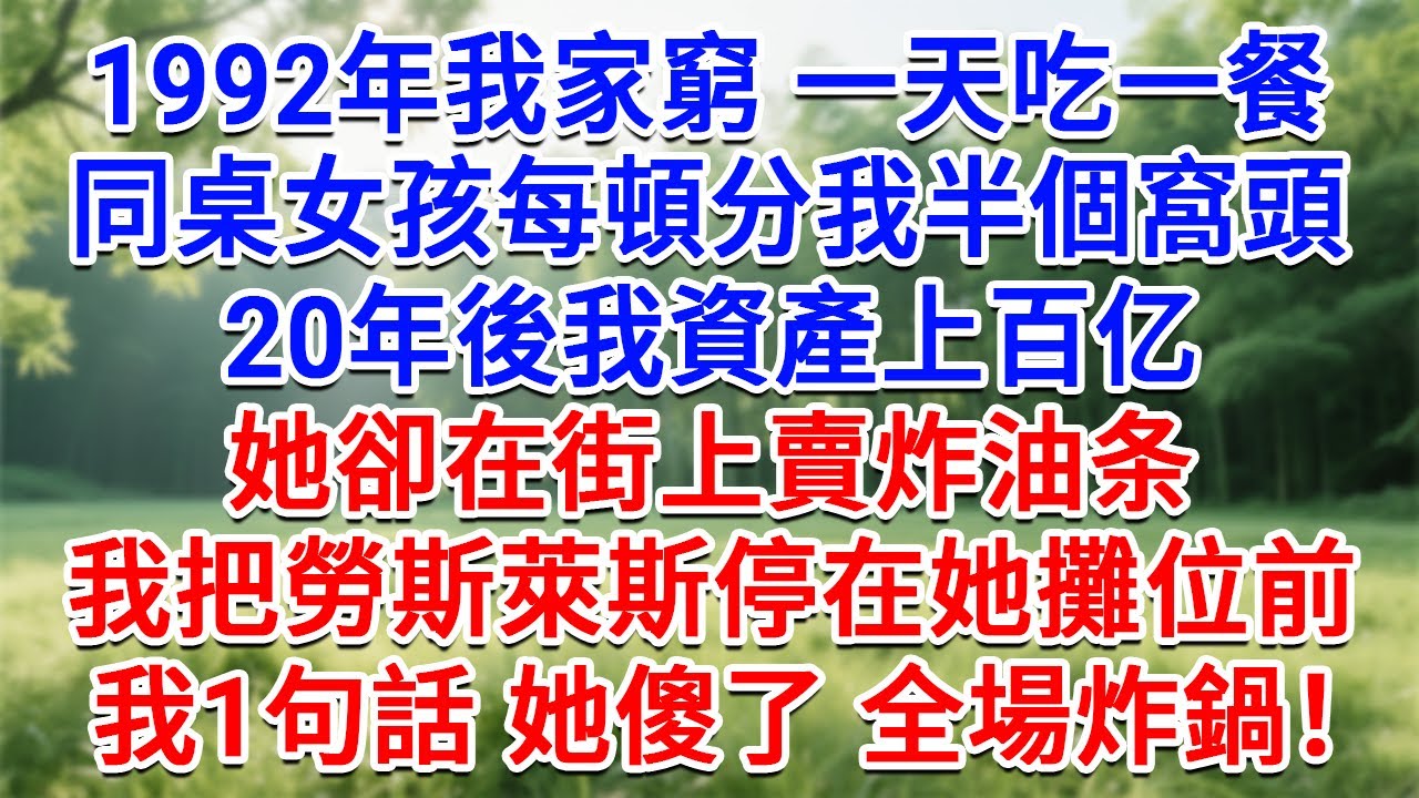 1992年我家窮一天吃一餐，同桌女孩每頓分我半個窩頭， 20年後我資產上百億，她卻在街上賣炸油條，我把勞斯萊斯停在她攤位前，我1句話她傻了 全場炸鍋！#生活經驗#情感故事#故事#小說#戀愛#情感#婚姻