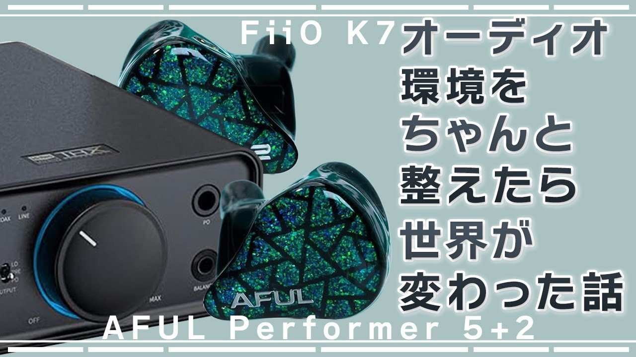 【FiiO K7】オーディオ沼に足を突っ込んだら世界が変わった話【AFUL Performer 5+2】
