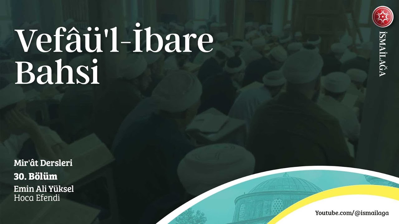 Mir'&acirc;t Dersleri 30: Vef&acirc;&uuml;'l-İbare Bahsi - Emin Ali Y&uuml;ksel Hoca Efendi  @ismailagacom