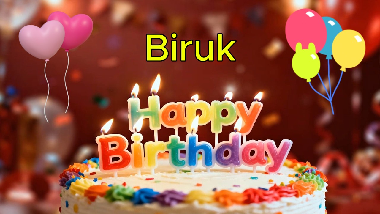 Happy Birthday 🎉 Biruk 🎈 Happy Birthday To You Song, Best Happy Birthday Wish Song