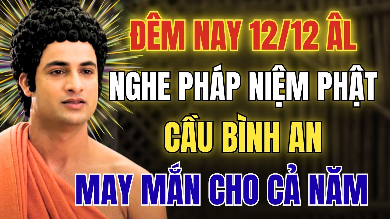 Đêm 12 Tháng Chạp: Nghe Pháp Niệm Phật Cầu Bình An Cho Cả Năm