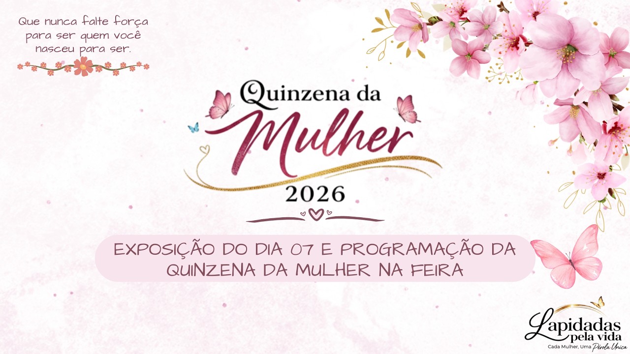EXPOSIÇÃO DO DIA 07 E PROGRAMAÇÃO DA QUINZENA DA MULHER NA FEIRA