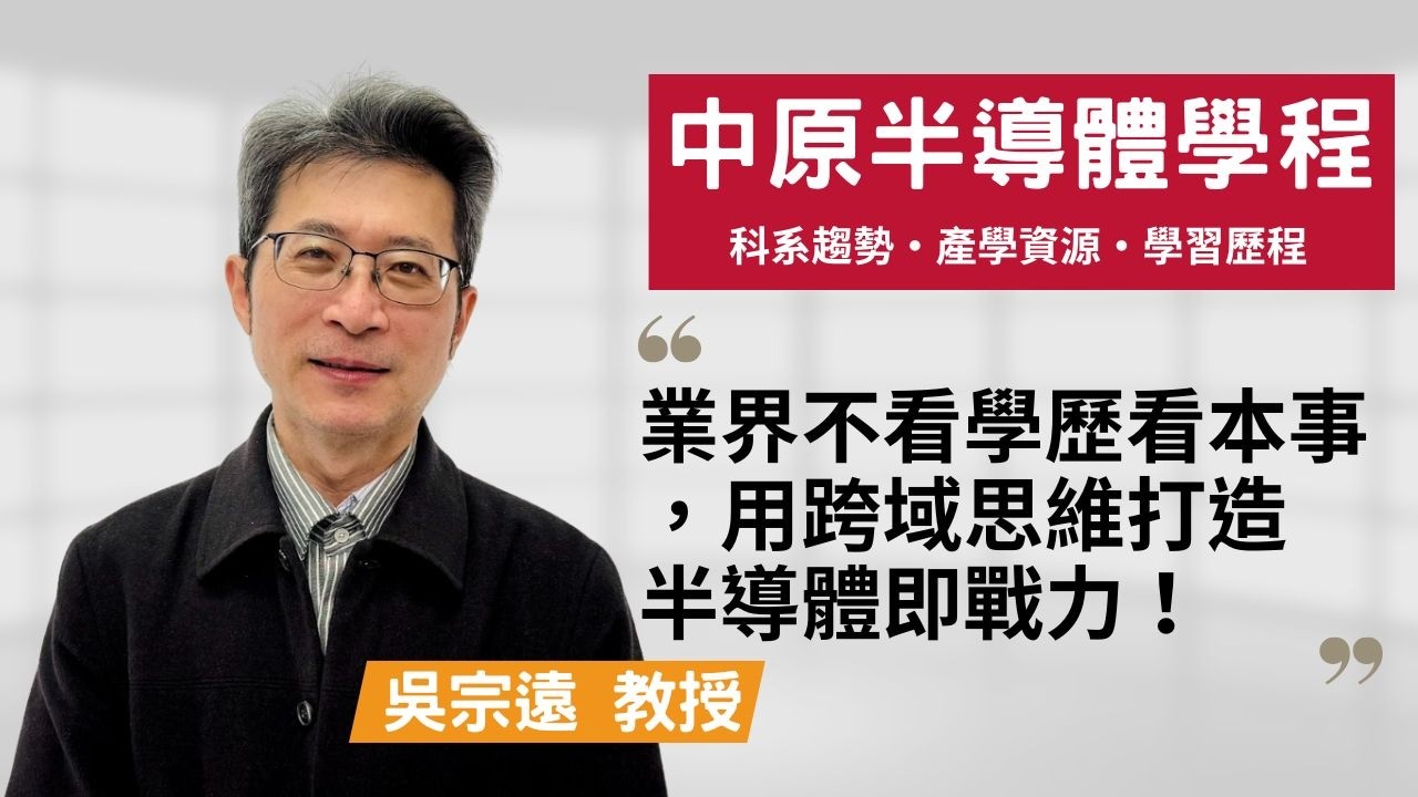 【中原半導體學程】半導體是頂大的專利？拒絕盲目賣肝，用「跨域思維」成為解決問題的高薪即戰力！ ~吳宗遠副校長