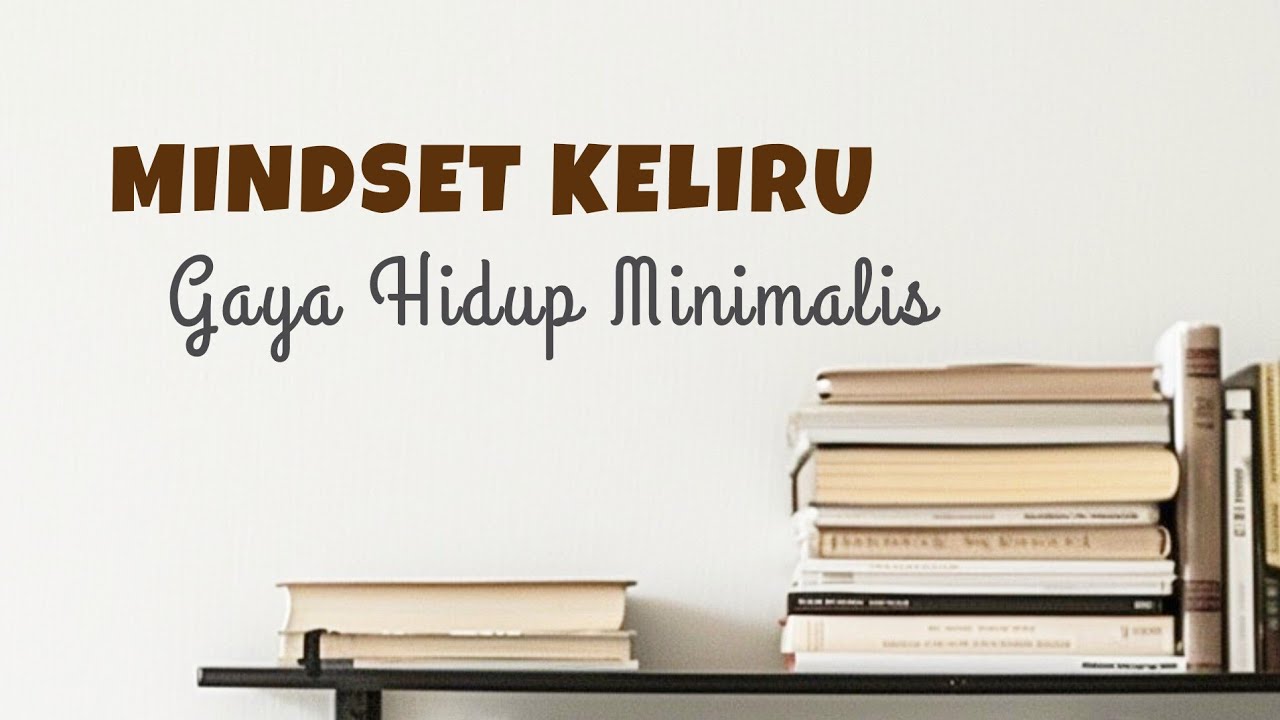MINIMALISM ||  MINDSET KELIRU TENTANG GAYA HIDUP MINIMALIS