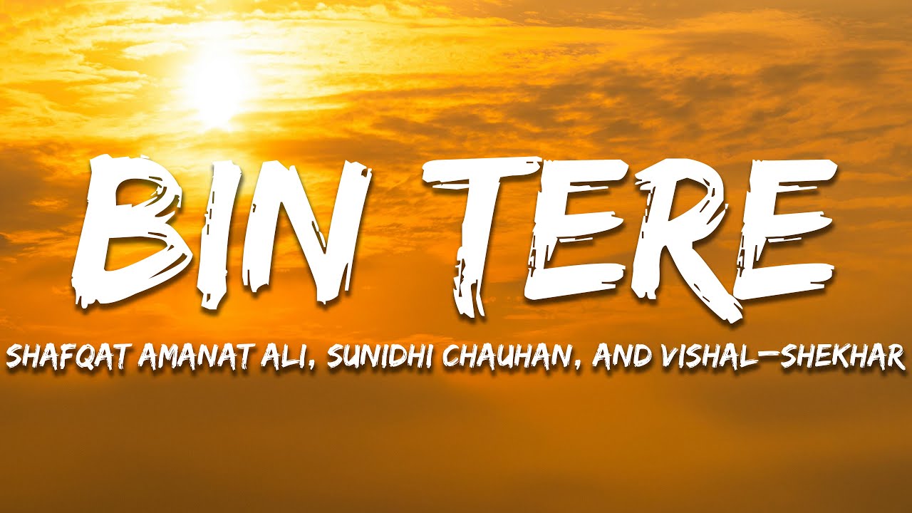 Bin Tere - Shafqat Amanat Ali, Sunidhi Chauhan, and Vishal–Shekhar (Lyrics) | 7clouds Hindi