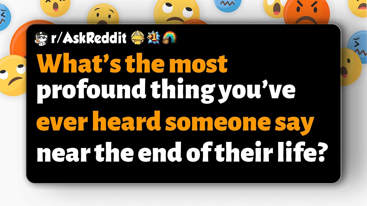 r/AskReddit | What's the most profound thing you've heard someone say at life's end?